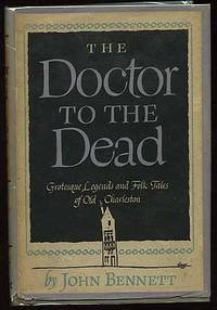 The Doctor To The Dead- Grotesque legends and folk tales of old Charleston by BENNETT, John - 1946