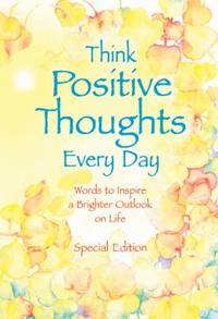 Think Positive Thoughts Every Day : Poems to Inspire a Brighter Outlook on Life