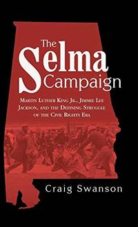 The Selma Campaign: Martin Luther King Jr., Jimmie Lee Jackson, and the Defining Struggle of the...