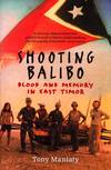 Shooting Balibo. Blood and Memory in East Timor