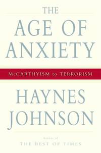 The Age of Anxiety : McCarthyism to Terrorism by Haynes Johnson - 2005