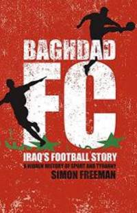 Baghdad FC: Iraq&#039;s Football Story by Simon Freeman - 2005-01-01