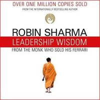 Leadership Wisdom from the Monk Who Sold His Ferrari: The 8 Rituals of Visionary Leaders by Robin Sharma - 2018-08-21