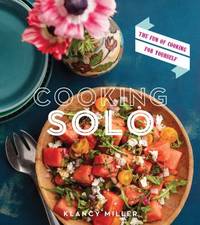 Cooking Solo : The Joy of Cooking for Yourself (and Sometimes a Few Friends Too)