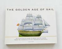 The Golden Age of Sail An Illustrated Guide to Great Sailing Ships from the Sixteenth to the...