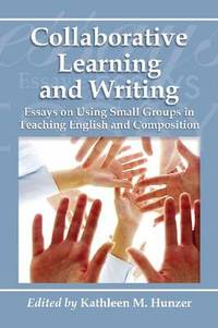 Collaborative Learning and Writing: Essays on Using Small Groups in Teaching English and Composition