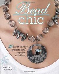 Bead Chic: 36 Stylish Jewelry Projects & Inspired Variations: Stylish Beaded Jewelry Projects...