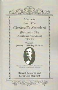 Abstracts from the Clarksville Standard (Formerly the Northern Standard)  Texas  Volume 6: Jan. 2, 1858 - July 30, 1859 by Marrin, Richard B - 2010