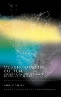 Visual Digital Culture: Surface Play and Spectacle in New Media Genres