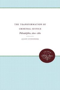 The Transformation of Criminal Justice: Philadelphia, 1800-1880