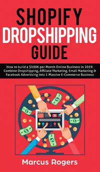 Shopify Dropshipping Guide: How to build a $100K per Month Online Business in 2019. Combine...