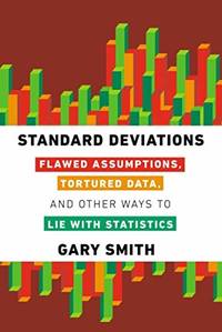 Standard Deviations: Flawed Assumptions, Tortured Data, and Other Ways to Lie With Statistics