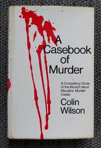 A CASEBOOK OF MURDER. A COMPELLING STUDY OF THE WORLD'S MOST MACABRE MURDER CASES.