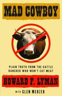 Mad Cowboy : Plain Truth from the Cattle Rancher Who Won't Eat Meat