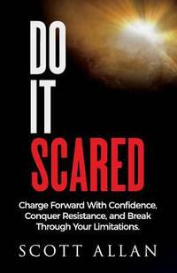 Do It Scared : Charge Forward with Confidence, Conquer Resistance, and Break Through Your...