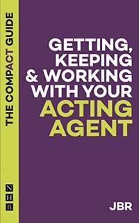 Getting, Keeping and Working with your Acting Agent: The Compact Guide (The Compact Guides)