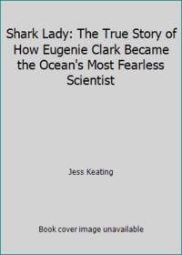 Shark Lady: The True Story of How Eugenie Clark Became the Ocean's Most Fearless Scientist