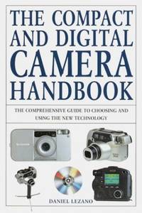 The Compact and Digital Camera Handbook: The Comprehensive Guide to Choosing and Using the New...