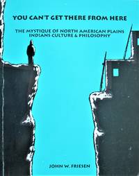 You Can't Get There From Here. the Mystique of North American Plains Indians Culture and...