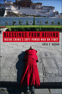 Blessings from Beijing : Inside China's Soft-Power War on Tibet
