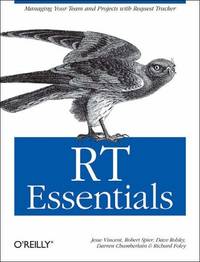 RT Essentials: Managing Your Team and Projects with Request Tracker (Essentials Ser.)