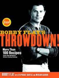 Bobby Flay's Throwdown! : More Than 100 Recipes from Food Network's Ultimate Cooking Challenge: a...