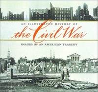 An Illustrated History of the Civil War : Images of an American Tragedy by Time-Life Books Editors - 2000