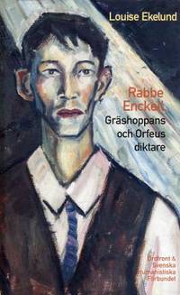 Rabbe Enckell. Gräshoppans och Orfeus diktare.