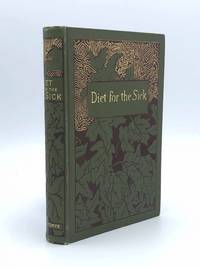 Diet for the Sick A Treatise on the Values of Foods, Their Application to Special Conditions of Health and Disease, and on the Best Methods of their Preparation