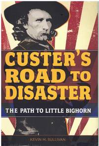 CUSTER'S ROAD TO DISASTER The Path to Little Bighorn