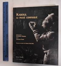 Kaboul, le passe confisque: Le musee de Kaboul, 1931-1965