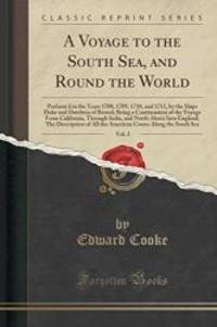 A Voyage to the South Sea, and Round the World, Vol. 2: Perform&#039;d in the Years 1708, 1709, 1710, and 1711, by the Ships Duke and Dutchess of Bristol; ... India, and North About Into England; The Desc by Edward Cooke - 2018-04-29