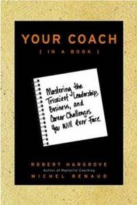 Your Coach : Mastering the Trickiest Leadership, Business and Career Challenges You Will Ever Face by Michel Renaud; Robert Hargrove - 2004