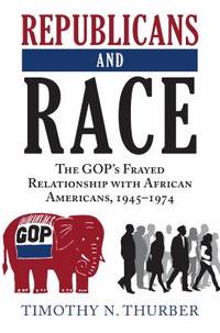 Republicans and Race : The GOP's Frayed Relationship with African Americans, 1945-1974