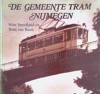 cover of De gemeente tram Nijmegen: de stadstram, de lijn naar Beek en het Bergspoor naar Berg en Dal, de tramlijn naar Hees en Neerbosch, alsmede de Nijmeegse trolleybusdiensten 1911-1969