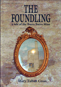 The Foundling A Tale of the Burra Burra Mine by Mary Talbot Cross - Paperback - 1st Edition - 1998 - from Adelaide Booksellers (SKU: BIB197736)