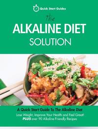 The Alkaline Diet Solution: A Quick Start Guide To The Alkaline Diet. Lose Weight, Improve Your...