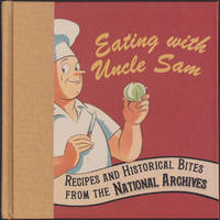 Eating with Uncle Sam : Recipes and Historical Bites from the National Archives by Foundation for the National Archives; Patty Reinert Mason (ed); David S. Ferriero (intro); Jose Andres (intro) - July 2011