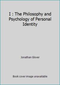 I : The Philosophy and Psychology of Personal Identity by Jonathan Glover - 1990