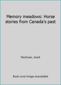 Memory meadows: Horse stories from Canada&#039;s past by MacEwan, Grant - 1976