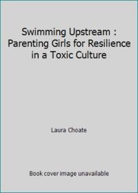 Swimming Upstream: Parenting Girls for Resilience in a Toxic Culture