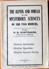 The Alpha and Omega of the Mysterious Sciences of the Two Worlds. Christian Spiritualism, Christian Hypnotism, and Christian Hypnotic Healing by Hantzakos, Herculis G. Spiritualist Medium - 1923