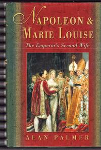 Napoleon & Marie Louise: The Emperor's Second Wife