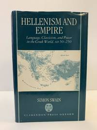 HELLENISM AND EMPIRE: LANGUAGE, CLASSICISM, AND POWER IN THE GREEK WORLD, AD 50-250