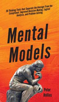 Mental Models: 30 Thinking Tools that Separate the Average From the Exceptional. Improved...