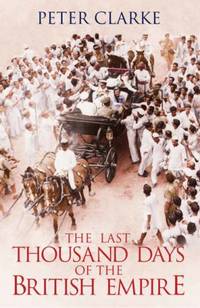 The Last Thousand Days of the British Empire: The Demise of a Superpower, 1944-47