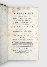 Calculations, deduced from First Principles, in the most familiar manner, by Plain Arithmetic,...