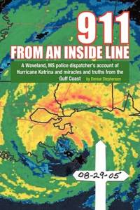 911 from an Inside Line: A Waveland, MS Police Dispatcher's Account of Hurricane Katrina and...