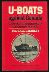 U-BOATS AGAINST CANADA:  GERMAN SUBMARINES IN CANADIAN WATERS. by Hadley, Michael L - 1985