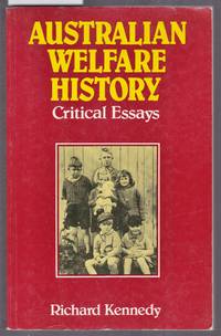 Australian Welfare History - Critical Essays by Kennedy, Richard - 1985